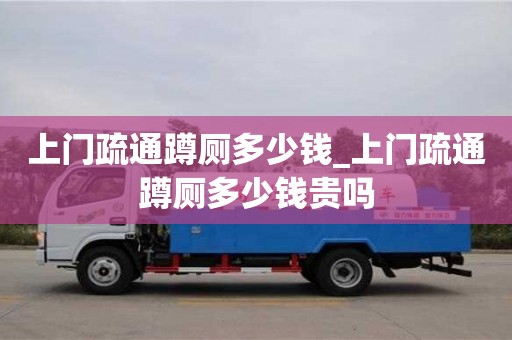 鄭州上門疏通蹲廁多少錢_上門疏通蹲廁多少錢貴嗎