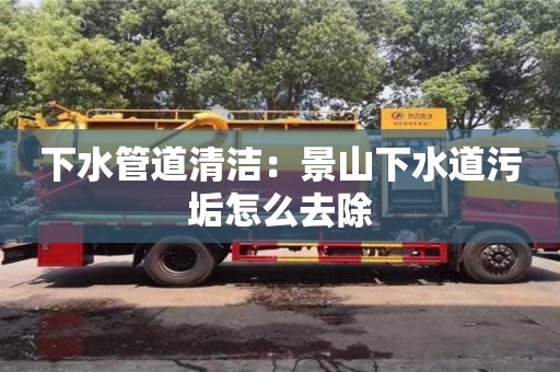 唐山下水管道清潔：景山下水道污垢怎么去除