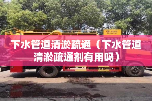 北京下水管道清淤疏通（下水管道清淤疏通劑有用嗎）