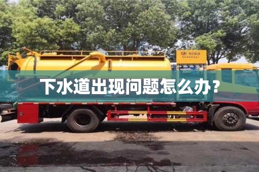 北京下水道出現(xiàn)問題怎么辦？