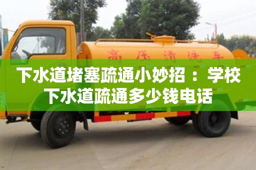 北京下水道堵塞疏通小妙招 ：學校下水道疏通多少錢電話