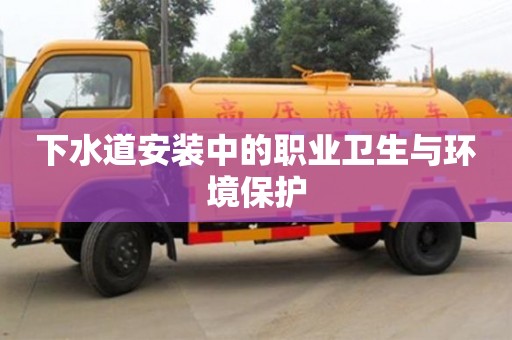 下水道安裝中的職業衛生與環境保護 下水道安裝中的職業衛生與環境保護