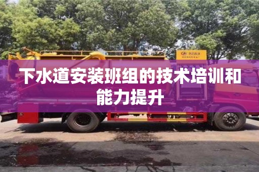 下水道安裝班組的技術培訓和能力提升 下水道安裝班組的技術培訓和能力提升