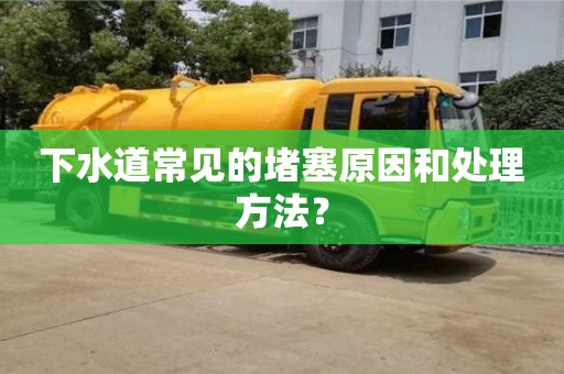 下水道常見的堵塞原因和處理方法？