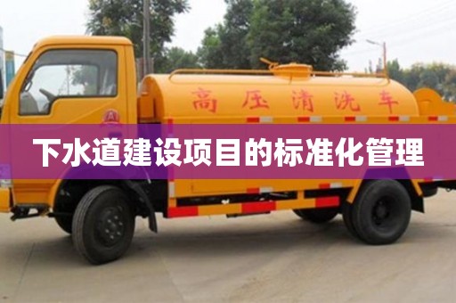 北京下水道建設(shè)項(xiàng)目的標(biāo)準(zhǔn)化管理