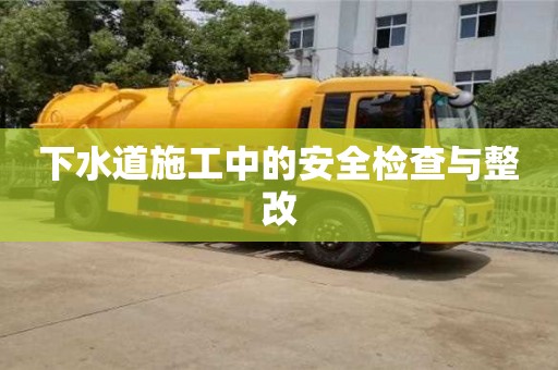 北京下水道施工中的安全檢查與整改