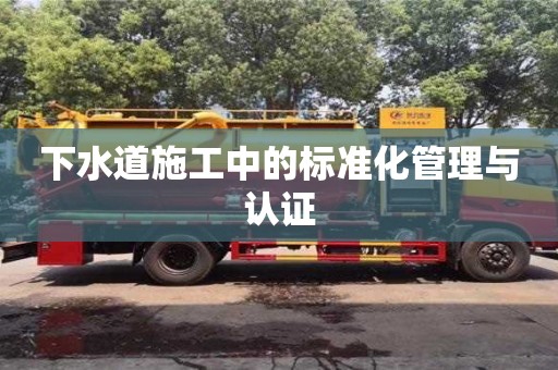 唐山下水道施工中的標準化管理與認證