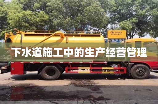 北京下水道施工中的生產經營管理