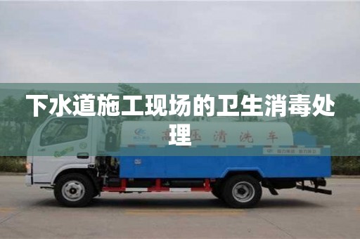 北京下水道施工現場的衛生消毒處理