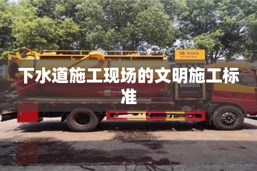 下水道施工現場的文明施工標準 下水道施工現場的文明施工標準