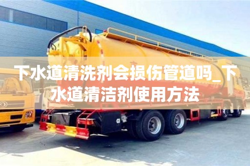 唐山下水道清洗劑會(huì)損傷管道嗎_下水道清潔劑使用方法