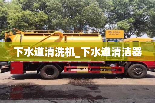 唐山下水道清洗機_下水道清潔器