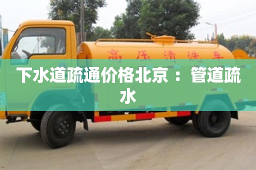 北京下水道疏通價(jià)格北京 ：管道疏水