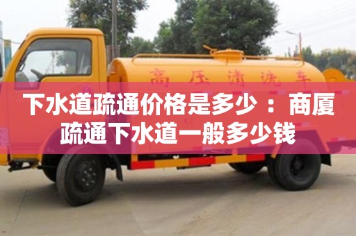 北京下水道疏通價(jià)格是多少 ：商廈疏通下水道一般多少錢