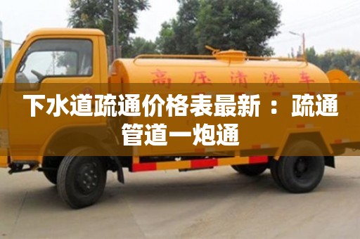 唐山下水道疏通價格表最新 ：疏通管道一炮通