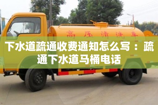 下水道疏通收費通知怎么寫 ：疏通下水道馬桶電話