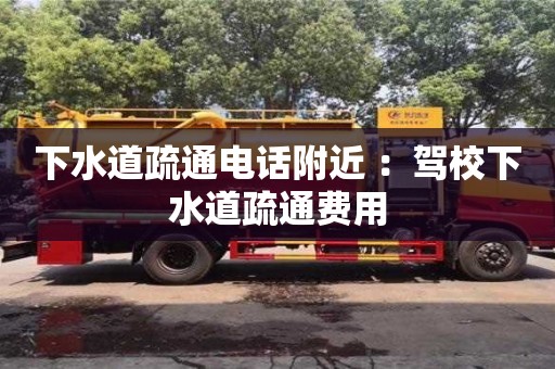 北京下水道疏通電話附近 ：駕校下水道疏通費用