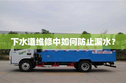 下水道維修中如何防止漏水? 下水道維修中如何防止漏水?