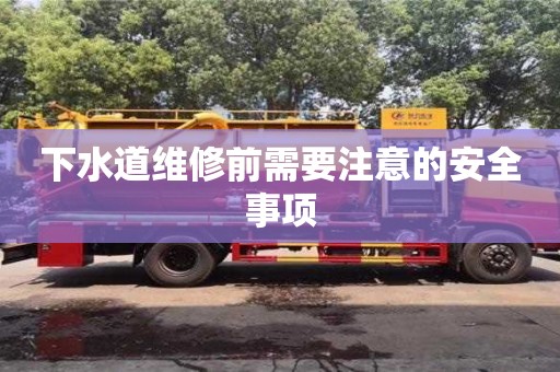 北京下水道維修前需要注意的安全事項