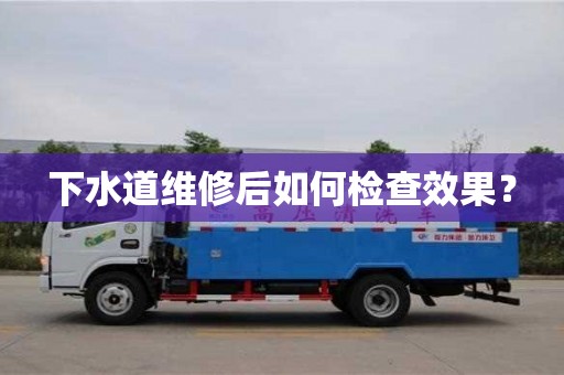 成都下水道維修后如何檢查效果？