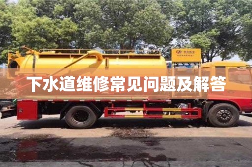 下水道維修常見問題及解答 下水道維修常見問題及解答