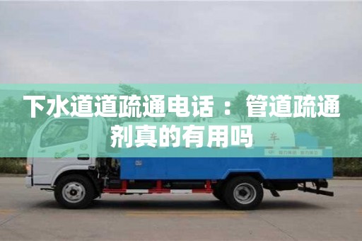 北京下水道道疏通電話 ：管道疏通劑真的有用嗎