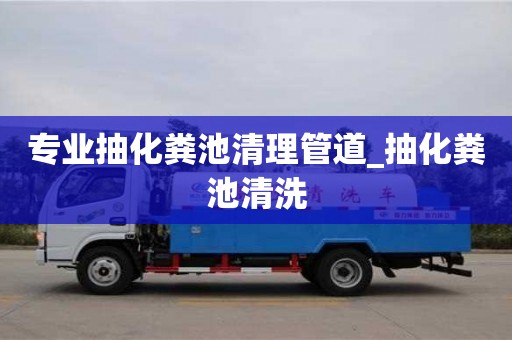 唐山專業抽化糞池清理管道_抽化糞池清洗