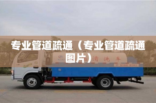 北京專業管道疏通（專業管道疏通圖片）