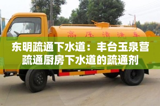 北京東明疏通下水道：豐臺(tái)玉泉營(yíng)疏通廚房下水道的疏通劑
