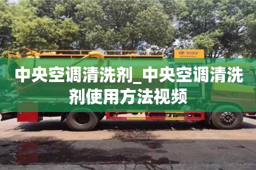 北京中央空調清洗劑_中央空調清洗劑使用方法視頻