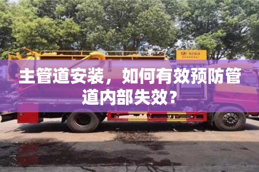 北京主管道安裝，如何有效預防管道內部失效？