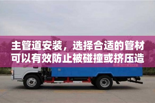 唐山主管道安裝，選擇合適的管材可以有效防止被碰撞或擠壓造成的損壞