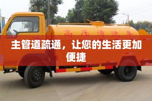 主管道疏通,讓您的生活更加便捷 主管道疏通,讓您的生活更加便捷
