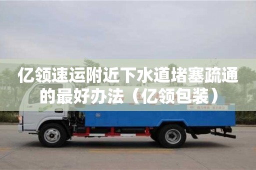 鄭州億領速運附近下水道堵塞疏通的最好辦法（億領包裝）