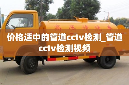 價格適中的管道cctv檢測_管道cctv檢測視頻