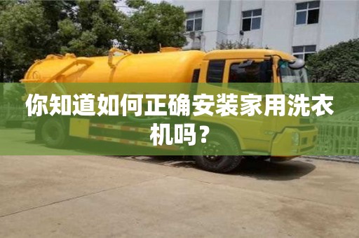 西安你知道如何正確安裝家用洗衣機嗎？
