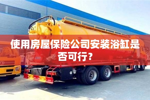 廈門使用房屋保險公司安裝浴缸是否可行？