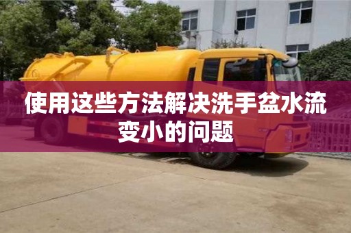 昆明使用這些方法解決洗手盆水流變小的問題