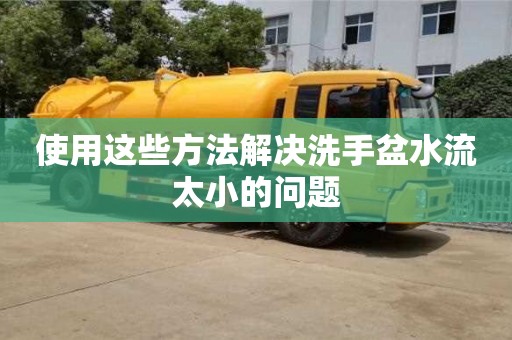 廣州使用這些方法解決洗手盆水流太小的問題