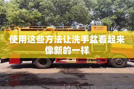 北京使用這些方法讓洗手盆看起來像新的一樣