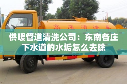唐山供暖管道清洗公司：東南各莊下水道的水垢怎么去除