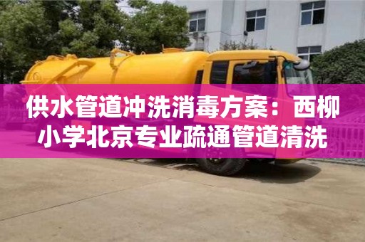 唐山供水管道沖洗消毒方案：西柳小學北京專業(yè)疏通管道清洗