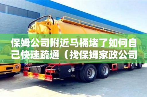 保姆公司附近馬桶堵了如何自己快速疏通（找保姆家政公司電話）