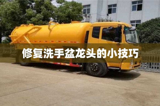 修復洗手盆龍頭的小技巧 修復洗手盆龍頭的小技巧