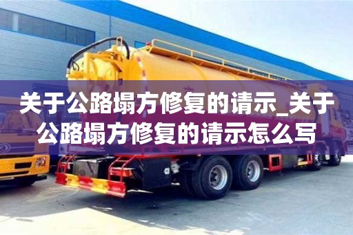 北京關(guān)于公路塌方修復(fù)的請(qǐng)示_關(guān)于公路塌方修復(fù)的請(qǐng)示怎么寫