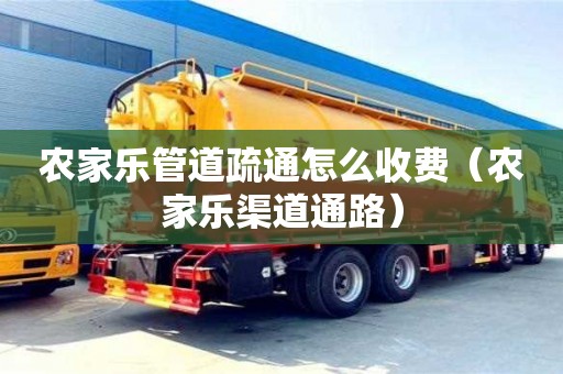 農家樂管道疏通怎么收費(農家樂渠道通路) 農家樂管道疏通怎么收費(農家樂渠道通路)