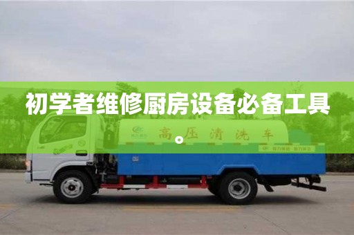 北京初學(xué)者維修廚房設(shè)備必備工具。