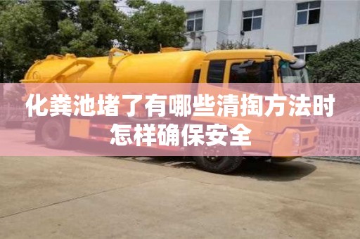 北京化糞池堵了有哪些清掏方法時怎樣確保安全