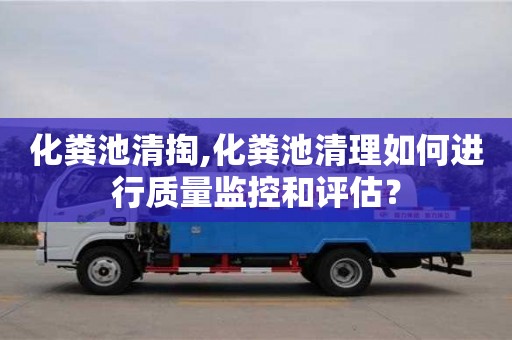 石家莊化糞池清掏,化糞池清理如何進行質量監控和評估？