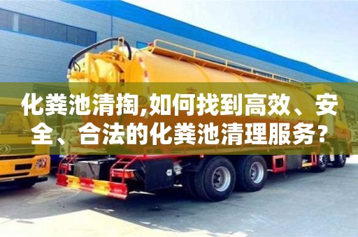 北京化糞池清掏,如何找到高效、安全、合法的化糞池清理服務(wù)？